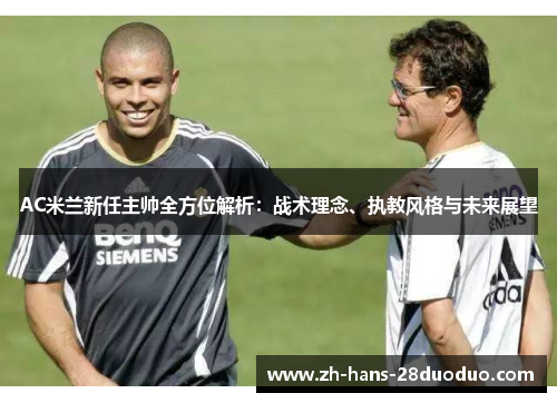 AC米兰新任主帅全方位解析：战术理念、执教风格与未来展望
