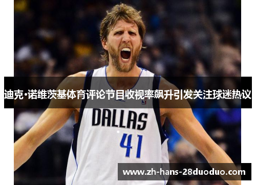 迪克·诺维茨基体育评论节目收视率飙升引发关注球迷热议