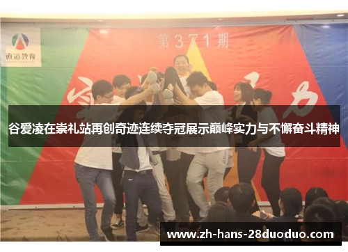 谷爱凌在崇礼站再创奇迹连续夺冠展示巅峰实力与不懈奋斗精神