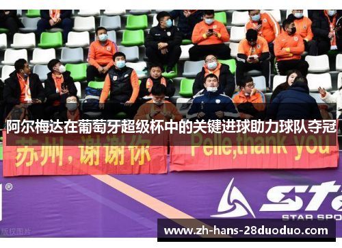 阿尔梅达在葡萄牙超级杯中的关键进球助力球队夺冠