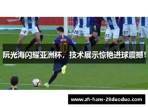 阮光海闪耀亚洲杯，技术展示惊艳进球震撼！