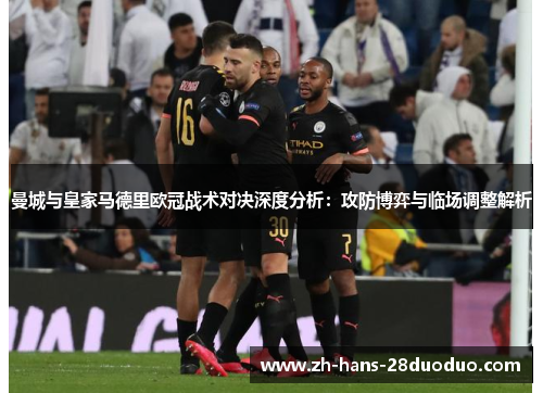曼城与皇家马德里欧冠战术对决深度分析：攻防博弈与临场调整解析