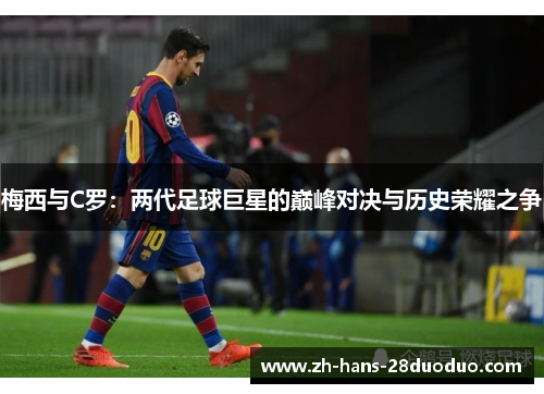 梅西与C罗：两代足球巨星的巅峰对决与历史荣耀之争