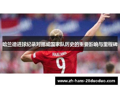哈兰德进球纪录对挪威国家队历史的重要影响与里程碑