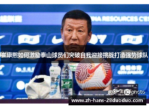 崔康熙如何激励泰山球员们突破自我迎接挑战打造强势球队