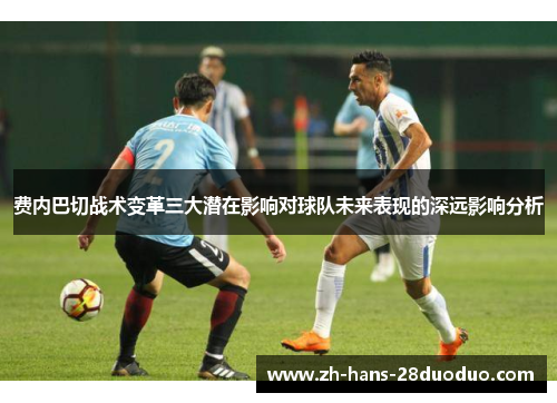 费内巴切战术变革三大潜在影响对球队未来表现的深远影响分析
