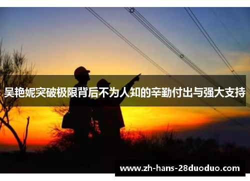 吴艳妮突破极限背后不为人知的辛勤付出与强大支持