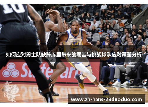 如何应对勇士队缺阵库里带来的痛苦与挑战球队应对策略分析