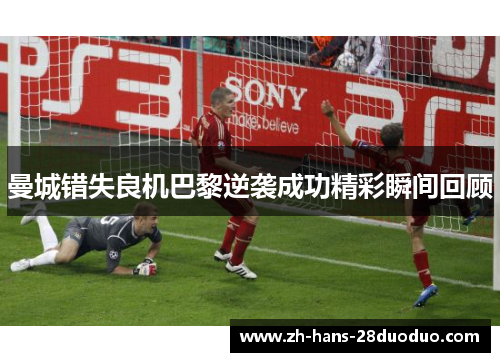曼城错失良机巴黎逆袭成功精彩瞬间回顾