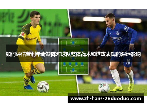 如何评估普利希奇缺阵对球队整体战术和进攻表现的深远影响