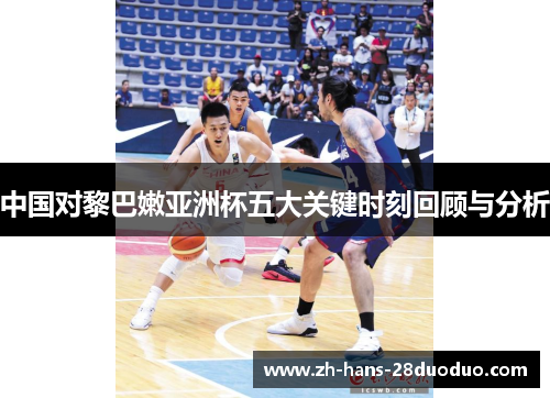 中国对黎巴嫩亚洲杯五大关键时刻回顾与分析