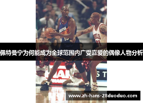 佩特曼宁为何能成为全球范围内广受喜爱的偶像人物分析