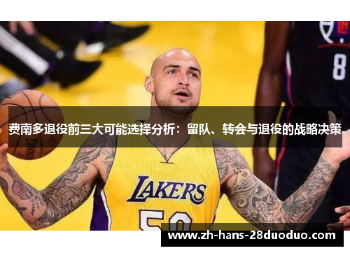费南多退役前三大可能选择分析:留队、转会与退役的战略决策 费南多退役前三大可能选择分析:留队、转会与退役的战略决策