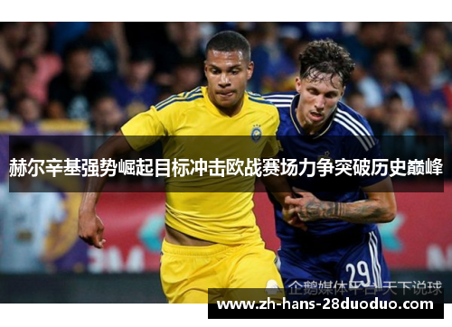 赫尔辛基强势崛起目标冲击欧战赛场力争突破历史巅峰 赫尔辛基强势崛起目标冲击欧战赛场力争突破历史巅峰