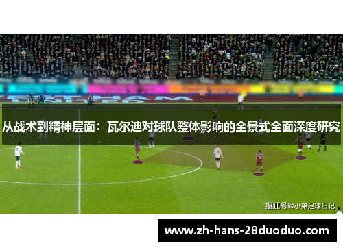 从战术到精神层面：瓦尔迪对球队整体影响的全景式全面深度研究