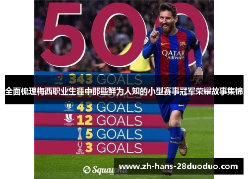 全面梳理梅西职业生涯中那些鲜为人知的小型赛事冠军荣耀故事集锦