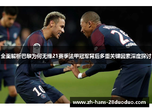 全面解析巴黎为何无缘21赛季法甲冠军背后多重关键因素深度探讨