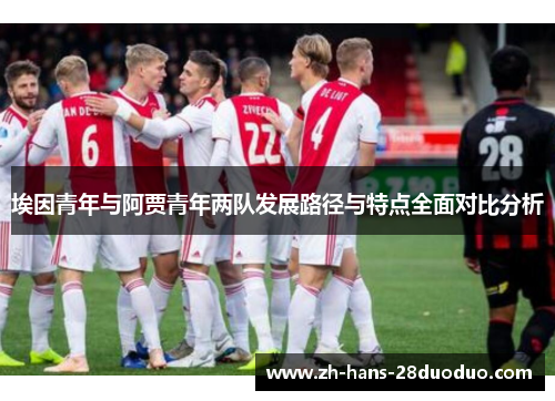 埃因青年与阿贾青年两队发展路径与特点全面对比分析
