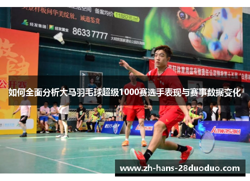 如何全面分析大马羽毛球超级1000赛选手表现与赛事数据变化