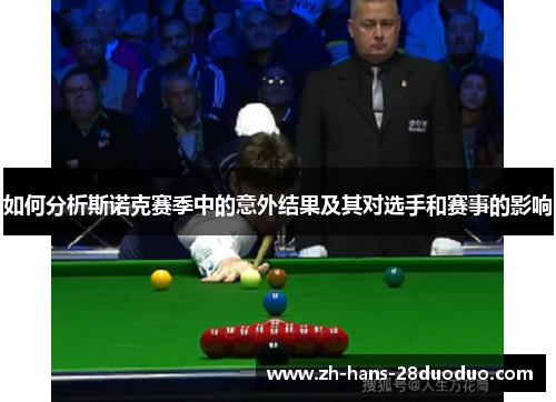 如何分析斯诺克赛季中的意外结果及其对选手和赛事的影响 如何分析斯诺克赛季中的意外结果及其对选手和赛事的影响