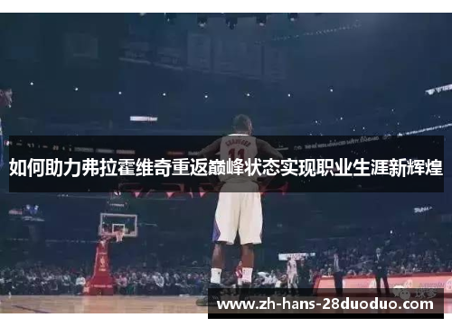 如何助力弗拉霍维奇重返巅峰状态实现职业生涯新辉煌