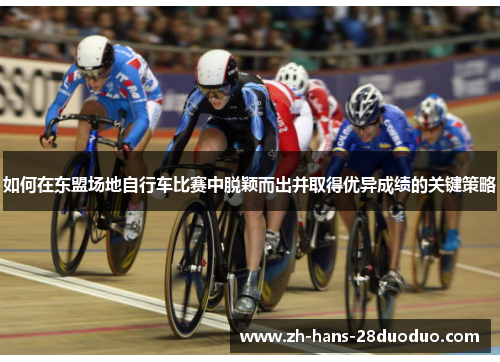 如何在东盟场地自行车比赛中脱颖而出并取得优异成绩的关键策略