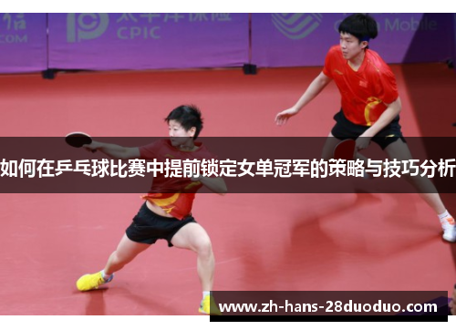 如何在乒乓球比赛中提前锁定女单冠军的策略与技巧分析 如何在乒乓球比赛中提前锁定女单冠军的策略与技巧分析