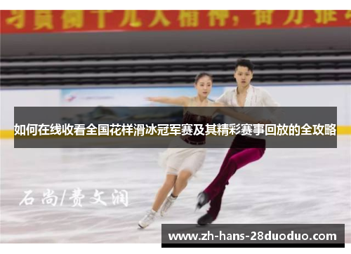 如何在线收看全国花样滑冰冠军赛及其精彩赛事回放的全攻略 如何在线收看全国花样滑冰冠军赛及其精彩赛事回放的全攻略