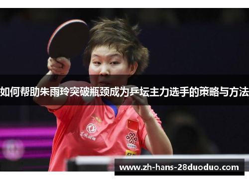 如何帮助朱雨玲突破瓶颈成为乒坛主力选手的策略与方法