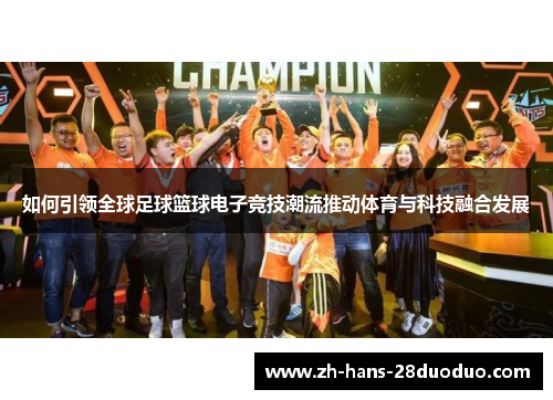 如何引领全球足球篮球电子竞技潮流推动体育与科技融合发展 如何引领全球足球篮球电子竞技潮流推动体育与科技融合发展
