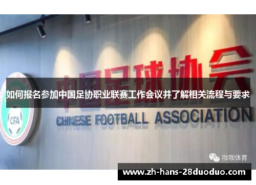 如何报名参加中国足协职业联赛工作会议并了解相关流程与要求