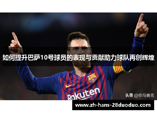 如何提升巴萨10号球员的表现与贡献助力球队再创辉煌