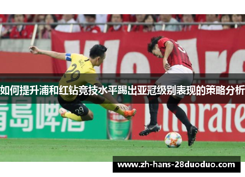 如何提升浦和红钻竞技水平踢出亚冠级别表现的策略分析