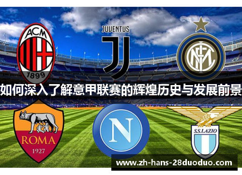 如何深入了解意甲联赛的辉煌历史与发展前景
